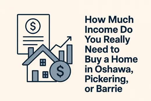 How Much Income Do You Really Need to Buy a Home in Oshawa, Pickering, or Barrie?