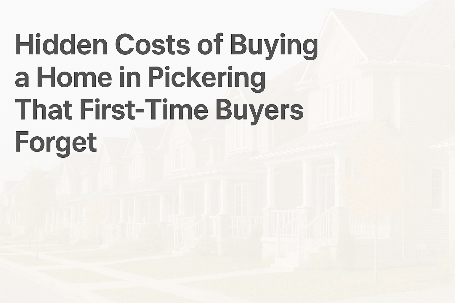 Hidden Costs of Buying a Home in Pickering That First-Time Buyers Forget