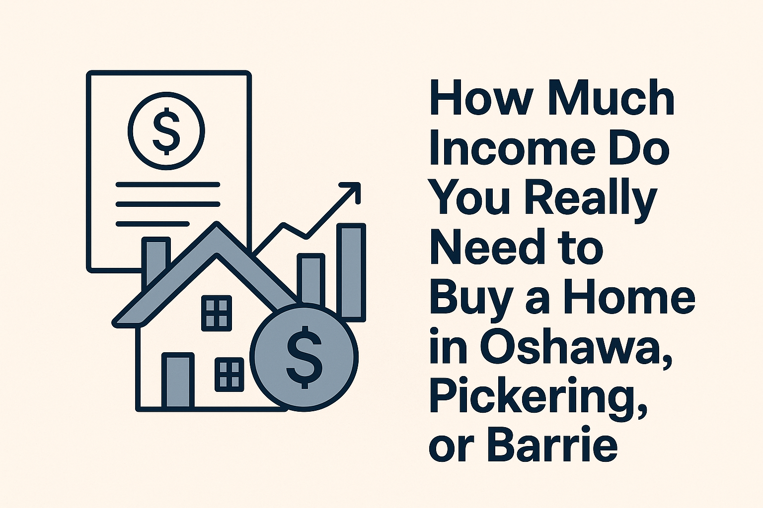How Much Income Do You Really Need to Buy a Home in Oshawa, Pickering, or Barrie?